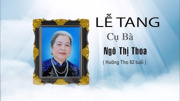 LỄ TANG CỤ NGÔ THỊ THOA - HƯỞNG THỌ 82 TUỔI