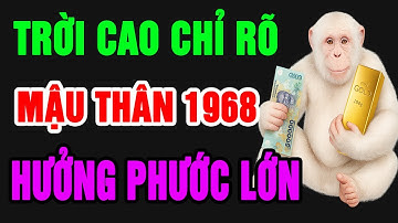 Trời Cao Chỉ Rõ Mậu Thân 1968 Là Người Có Đức Mặc Sức Mà Ăn, Thần Phật Che Chở, Về Già Hưởng Phúc