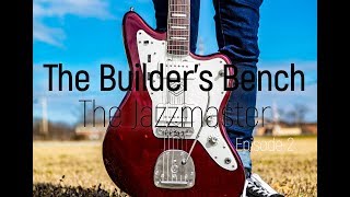 The Builder's Bench - The Jazzmaster - Episode 2