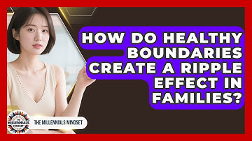 How Do Healthy Boundaries Create A Ripple Effect In Families? - The Millennials Mindset