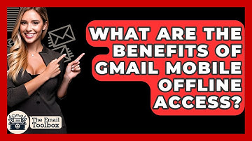 What Are The Benefits Of Gmail Mobile Offline Access? - TheEmailToolbox.com