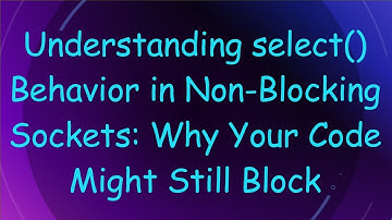 Understanding select() Behavior in Non-Blocking Sockets: Why Your Code Might Still Block