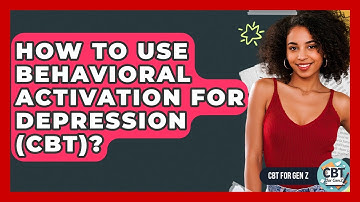 How To Use Behavioral Activation For Depression (CBT)? - CBT for Gen Z