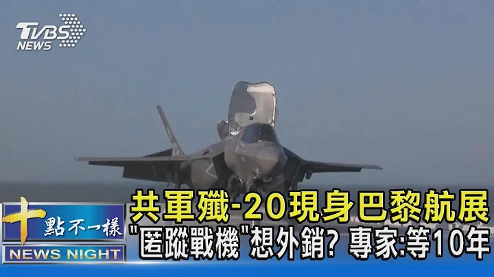共軍殲-20現身巴黎航展 「匿蹤戰機」想外銷? 專家:等10年 ｜十點不一樣20230629 @tvbsnews02 - 天天要聞