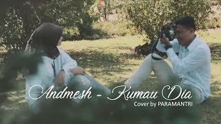 Andmesh - Kumau Dia ( Unofficial Music Video ) cover by PARAMANTRI
