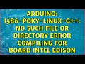 Arduino: i586-poky-linux-g++: no such file or directory Error compiling for board Intel Edison