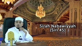 SIRAH NABAWIYYAH (Siri 45)- USTAZ WADI ANNUAR AYUB