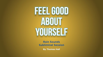 Feel Good About Yourself - Rain Sounds Subliminal Session - By Minds in Unison