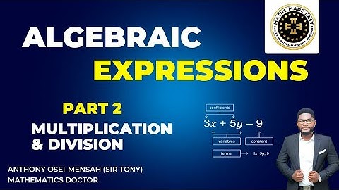 Multiplication and Division of Algebraic Expressions. By Sir Tony the Mathematics Doctor.