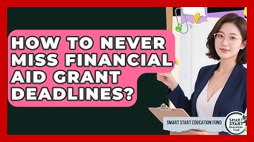 How To Never Miss Financial Aid Grant Deadlines? - Smart Start Education Fund