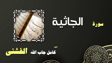 القران الكريم بصوت الشيخ كامل جاب الله الفشنى | سورة الجاثية