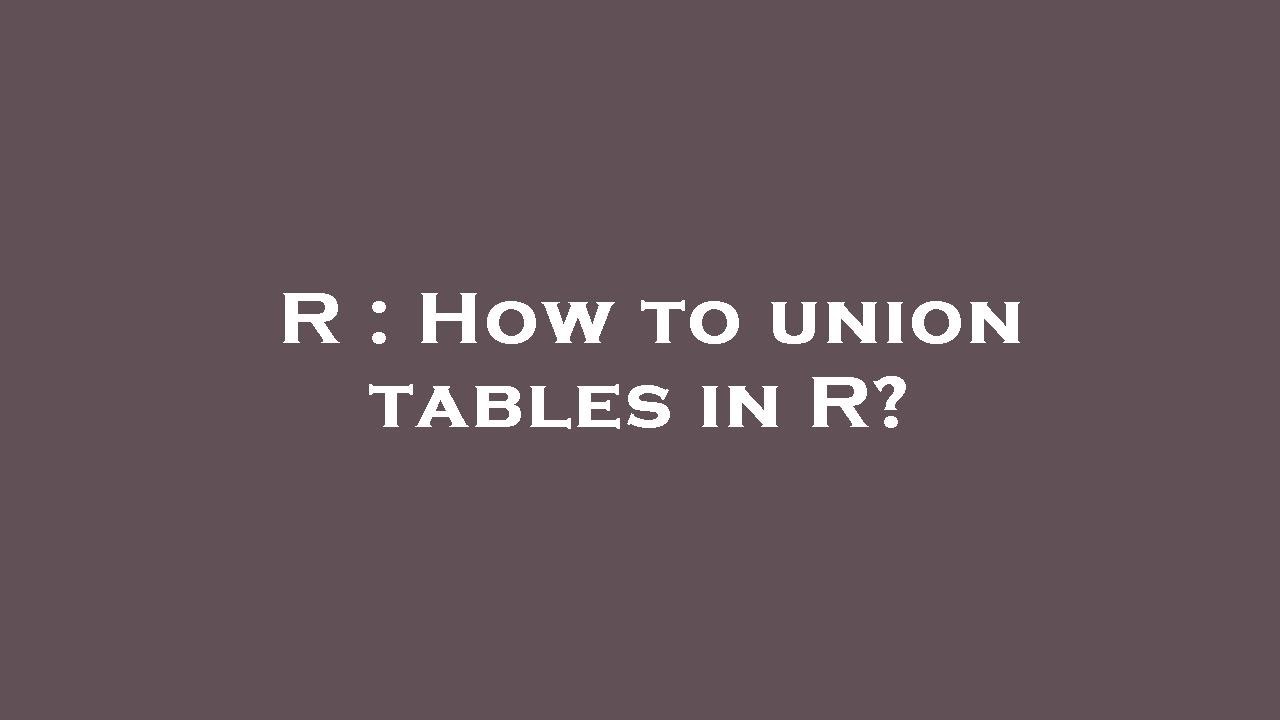 R How to union tables in R? YouTube