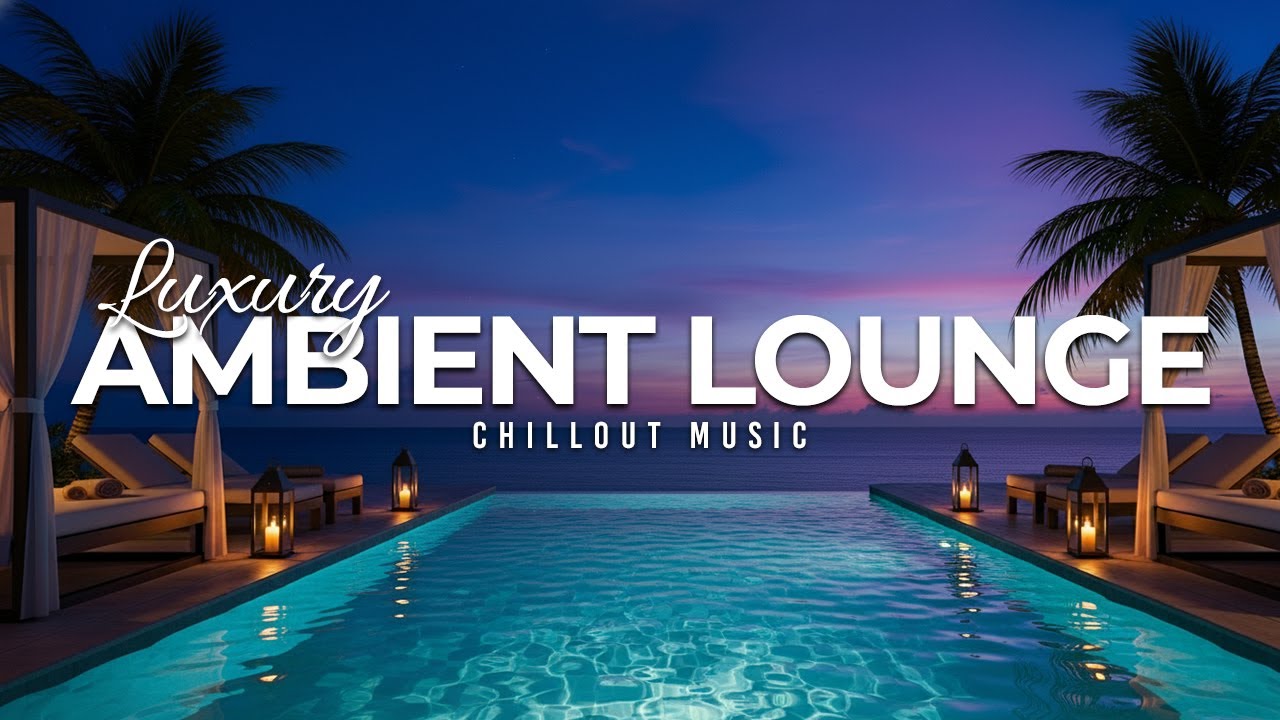 Luxury Chillout Lounge Music Collection 2025 | Relaxing Ambient Vibes ...