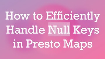 How to Efficiently Handle Null Keys in Presto Maps