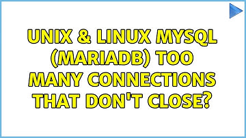 Unix & Linux: MySQL (MariaDB) too many connections that don