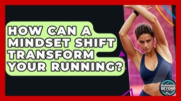 How Can A Mindset Shift Transform Your Running? - Running Beyond Limits