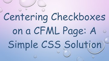 Centering Checkboxes on a CFML Page: A Simple CSS Solution
