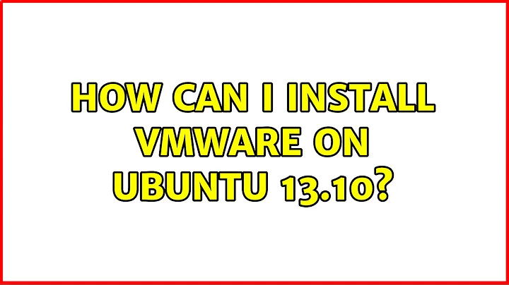 Ubuntu: How can I install VMware on ubuntu 13.10? (2 Solutions!!)