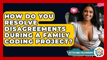 How Do You Resolve Disagreements During A Family Coding Project? - Better Family Relationships