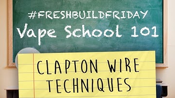 Vape School 101 Ep. 4 - Clapton Wire Techniques