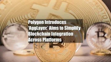 Polygon Introduces ‘AggLayer,’ Aims to Simplify Blockchain Integration