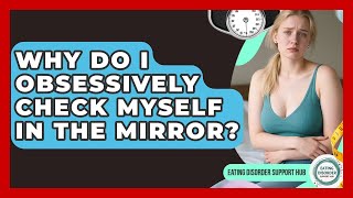 Information Why Do I Obsessively Check Myself In The Mirror - Eating Disorder Support Hub Guide