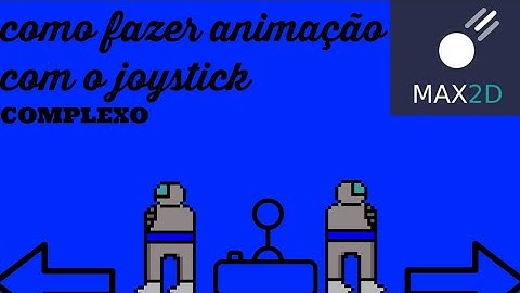 COMO FAZER ANIMAÇÃO COM O JOYSTICK NO MAX2D (COMPLEXO)