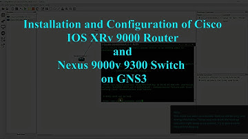 Installation and Configuration of Cisco IOS XRv 9000 Router and Nexus 9000v 9300 Switch on GNS3