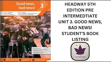 HEADWAY 5TH EDITION PRE INTERMEDTIATE UNIT 3  GOOD NEWS, BAD NEWS! STUDENT’S BOOK LISTING