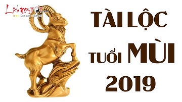 Tử Vi Tài Lộc Tuổi Mùi 2019 Tài Khí Hanh Thông Kinh Doanh Phát Đạt - Tử Vi 12 Con Giáp