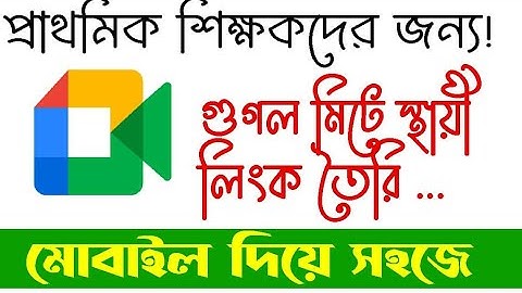 Google Meet Permanent Link. মোবাইল দিয়ে গুগল মিটে স্থায়ী লিংক তৈরি করবেন যেভাবে।