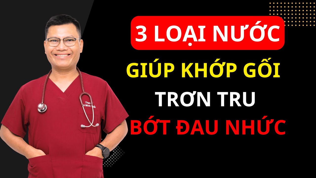 UỐNG 3 LOẠI NƯỚC NÀY KHỚP GỐI KHÔNG CÒN ĐAU NHỨC - BÁC SĨ NHẬT | Lê Minh Tuấn