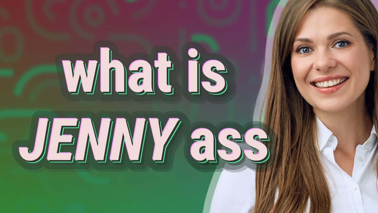 Jenny ass meaning of Jenny ass YouTube