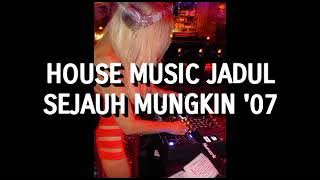 House Music Jadul - Sejauh Mungkin '07