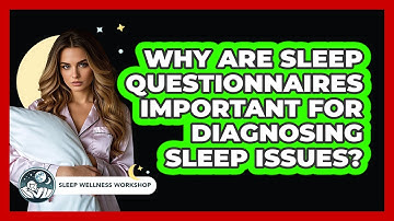 Why Are Sleep Questionnaires Important For Diagnosing Sleep Issues? - Sleep Wellness Workshop