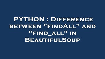 PYTHON : Difference between "findAll" and "find_all" in BeautifulSoup