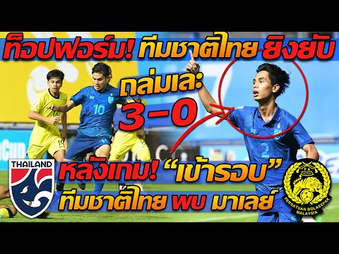 ถล่มเละ !! หลังเกม ทีมชาติไทย U17 พบ มาเลเซีย ยิง 3-0 ชิงเอเชีย – แตงโมลง ปิยะพงษ์ยิง