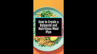 How to Create a Balanced and Nutritious Meal Plan