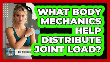 What Body Mechanics Help Distribute Joint Load?