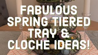 Fabulous Spring Tiered Tray & Cloche Ideas!