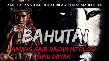 BAHUTAI, ANJING GAIB DALAM MITOLOGI SUKU DAYAK