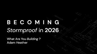Becoming Stormproof in 2025 - Adam Heather