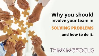 Why you should involve your team in solving problems and how to do it