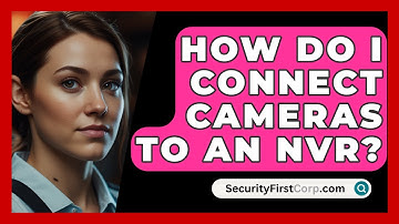 How Do I Connect Cameras To An NVR? - SecurityFirstCorp.com
