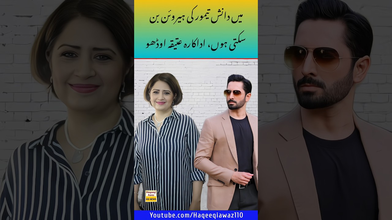 Mujhy Danish Taimoor Ki Heroin Bnao, Atiqa Odho 