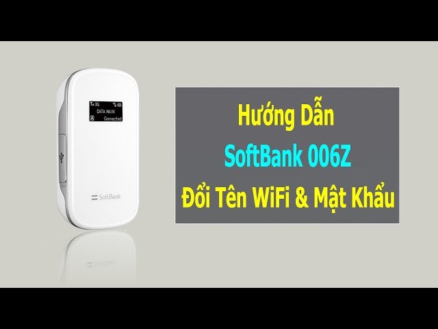 Cách Đổi Tên - Mật Khẩu Bộ Phát Sóng WiFi 3G|4G SoftBank ZTE 006Z Bằng Điện Thoại