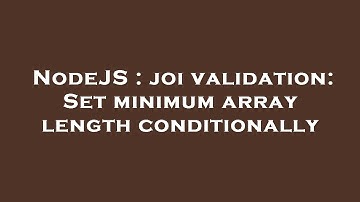 NodeJS : joi validation: Set minimum array length conditionally