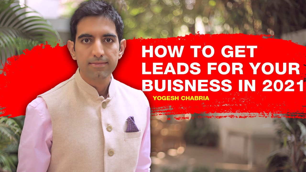How to get leads for your business in 2021 - Yogesh Chabria