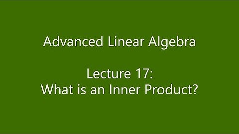 Advanced Linear Algebra - Lecture 17: What is an Inner Product?