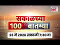 Sakalchya 100 Batmya | सकाळच्या बातम्या | Manoj Jarange Patil | Maratha Reservation | NCP Crisis